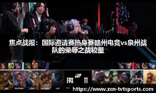 焦点战报：国际邀请赛热身赛赣州电竞vs泉州战队的荣辱之战较量