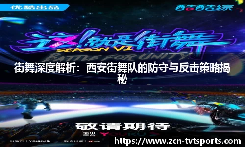 街舞深度解析：西安街舞队的防守与反击策略揭秘