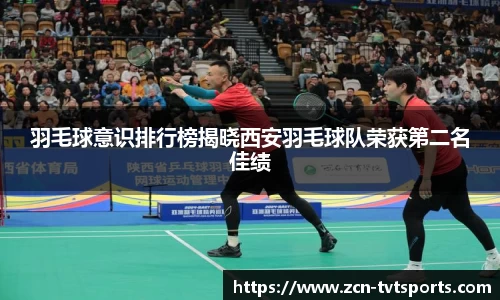 羽毛球意识排行榜揭晓西安羽毛球队荣获第二名佳绩